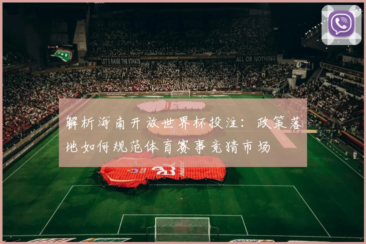 解析海南开放世界杯投注：政策落地如何规范体育赛事竞猜市场