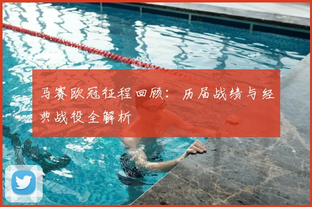 马赛欧冠征程回顾：历届战绩与经典战役全解析