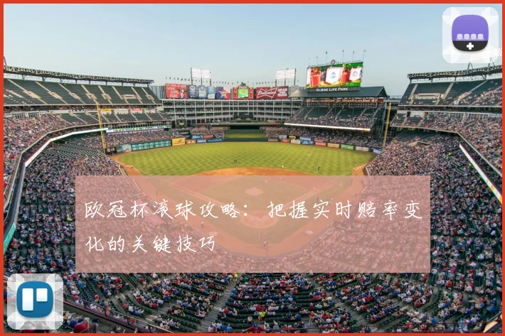 欧冠杯滚球攻略：把握实时赔率变化的关键技巧